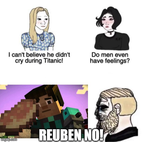 RUEBEEEEEEEEN | REUBEN NO! | image tagged in he didn't cry during titanic | made w/ Imgflip meme maker