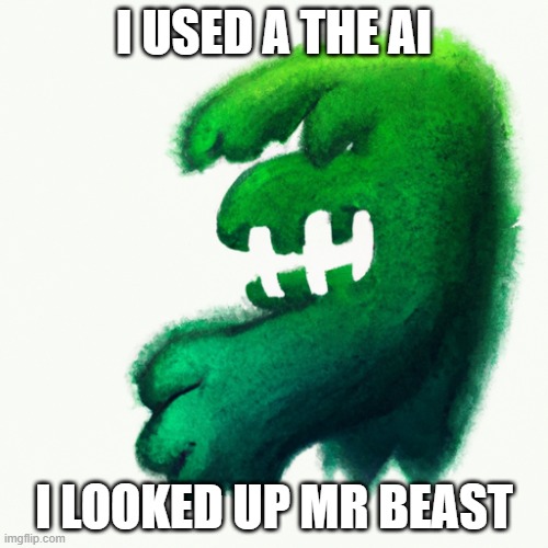why is ai so funky | I USED A THE AI; I LOOKED UP MR BEAST | image tagged in ai meme,fun | made w/ Imgflip meme maker