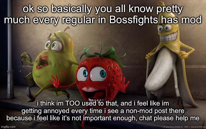 flashing banana | ok so basically you all know pretty much every regular in Bossfights has mod; i think im TOO used to that, and i feel like im getting annoyed every time i see a non-mod post there because i feel like it’s not important enough, chat please help me | image tagged in flashing banana | made w/ Imgflip meme maker