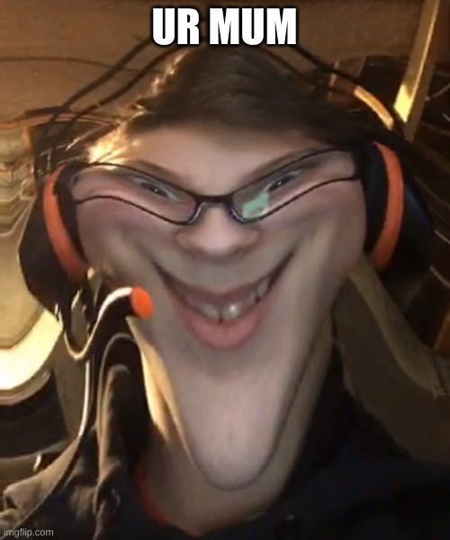 Weird Smile with Filter | UR MUM | image tagged in weird smile with filter | made w/ Imgflip meme maker
