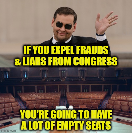 House of Glass | IF YOU EXPEL FRAUDS
& LIARS FROM CONGRESS; YOU'RE GOING TO HAVE
A LOT OF EMPTY SEATS | image tagged in congress | made w/ Imgflip meme maker