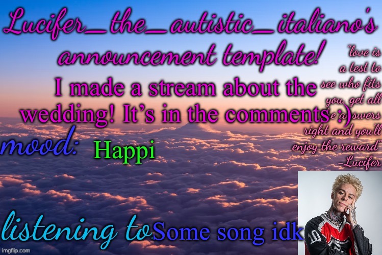 :3 | I made a stream about the wedding! It’s in the comments :); Happi; Some song idk | image tagged in lucifer_the_autistic_italiano's announcement template | made w/ Imgflip meme maker