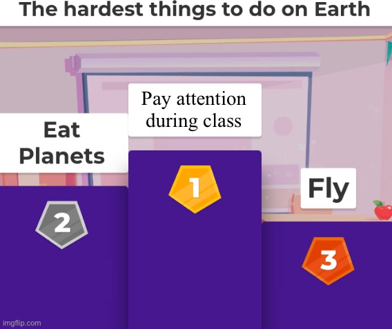 Hardest Things to do on Earth | Pay attention during class | image tagged in hardest things to do on earth | made w/ Imgflip meme maker