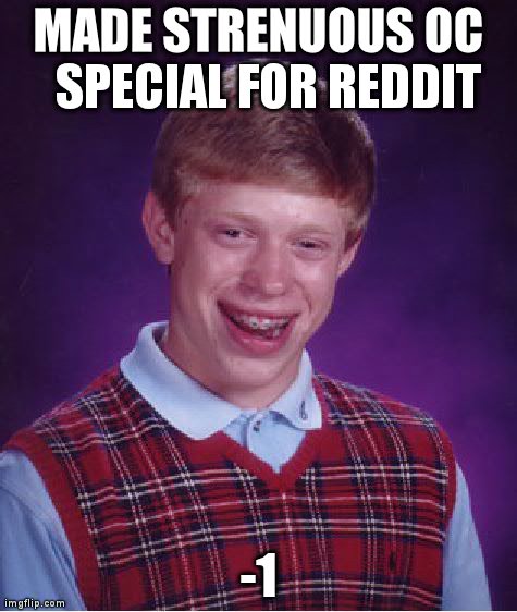Bad Luck Brian Meme | MADE STRENUOUS OC  SPECIAL FOR REDDIT -1 | image tagged in memes,bad luck brian,AdviceAnimals | made w/ Imgflip meme maker