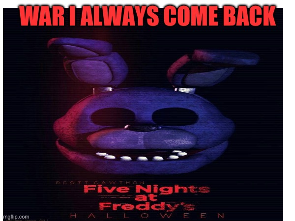 J | WAR I ALWAYS COME BACK | made w/ Imgflip meme maker