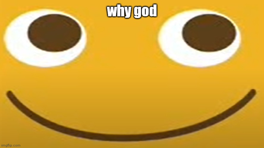 just why | why god | image tagged in locoroco | made w/ Imgflip meme maker