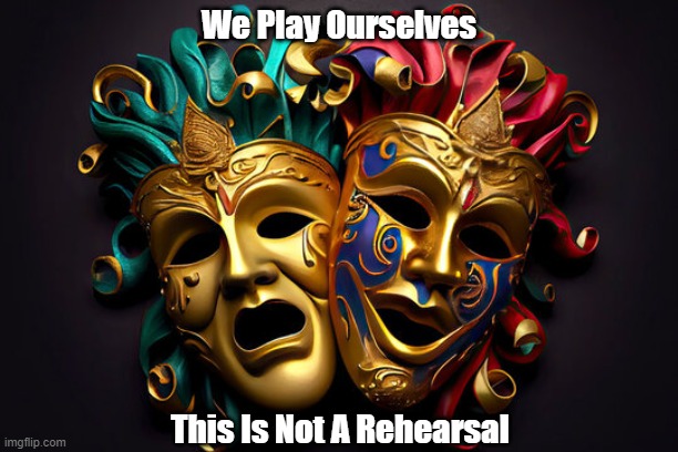 We Play Ourselves | We Play Ourselves; This Is Not A Rehearsal | image tagged in drama,rehearsal,melpomene,thalia,masks | made w/ Imgflip meme maker