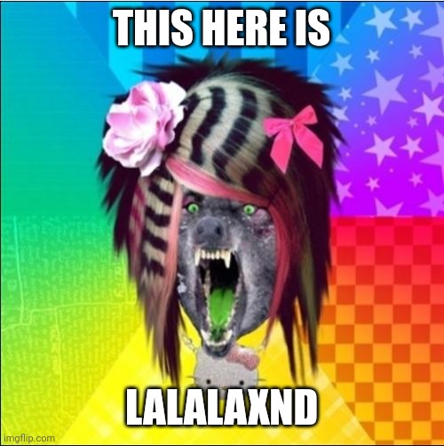 Scene Wolf Meme | THIS HERE IS; LALALAXND | image tagged in memes,scene wolf | made w/ Imgflip meme maker