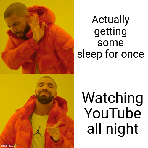 Drake Hotline Bling Meme | Actually getting some sleep for once; Watching YouTube all night | image tagged in memes,drake hotline bling | made w/ Imgflip meme maker