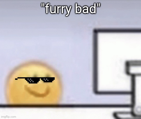 Me when i see "furry bad" bee liek | "furry bad" | image tagged in anti furry,shitpost | made w/ Imgflip meme maker
