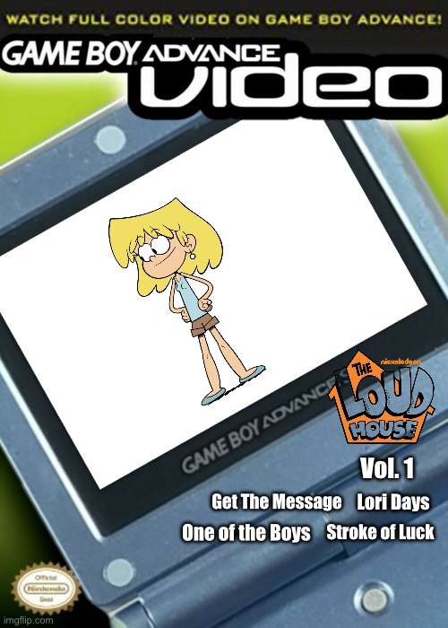 The Loud House GBA Video | Vol. 1; Get The Message; Lori Days; Stroke of Luck; One of the Boys | image tagged in nickelodeon,the loud house,loud house,lori loud,cartoon,animated | made w/ Imgflip meme maker