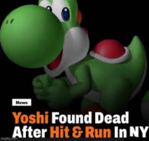 Yoshi dead | image tagged in yoshi dead | made w/ Imgflip meme maker