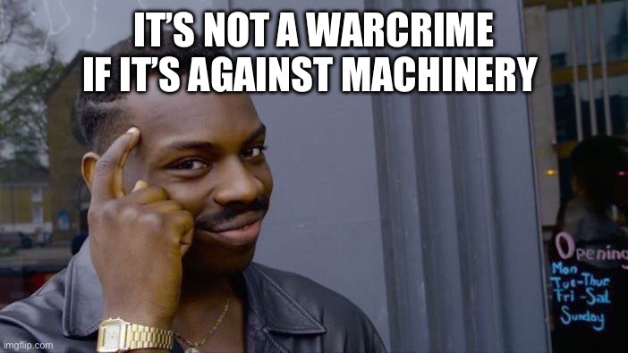 Roll Safe Think About It Meme | IT’S NOT A WARCRIME IF IT’S AGAINST MACHINERY | image tagged in memes,roll safe think about it | made w/ Imgflip meme maker