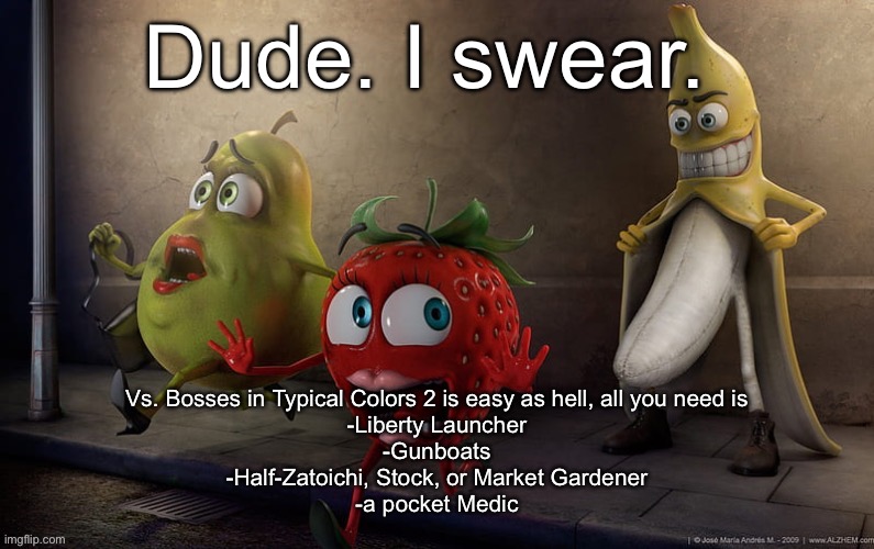 flashing banana | Dude. I swear. Vs. Bosses in Typical Colors 2 is easy as hell, all you need is
-Liberty Launcher
-Gunboats
-Half-Zatoichi, Stock, or Market Gardener
-a pocket Medic | image tagged in flashing banana | made w/ Imgflip meme maker