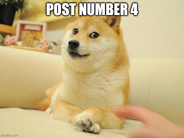 Doge 2 | POST NUMBER 4 | image tagged in memes,doge 2 | made w/ Imgflip meme maker