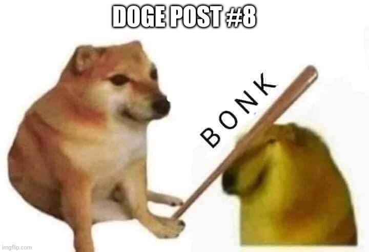 Doge bonk | DOGE POST #8 | image tagged in doge bonk | made w/ Imgflip meme maker
