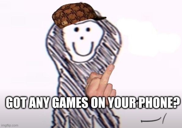 family friendly intruder | GOT ANY GAMES ON YOUR PHONE? | image tagged in family friendly intruder | made w/ Imgflip meme maker