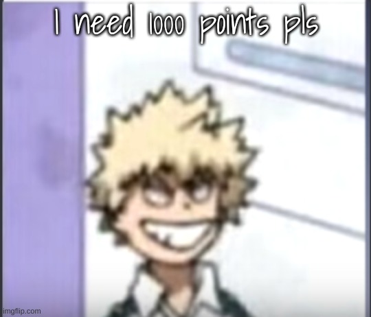 Bakugo sero smile | I need 1000 points pls | image tagged in bakugo sero smile | made w/ Imgflip meme maker