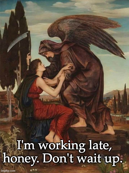 Death | I'm working late, honey. Don't wait up. | image tagged in funny memes | made w/ Imgflip meme maker