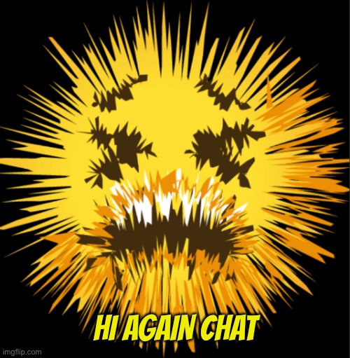 Bro is staticky! | HI AGAIN CHAT | image tagged in bro is staticky | made w/ Imgflip meme maker