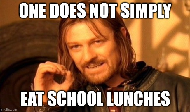One Does Not Simply Meme | ONE DOES NOT SIMPLY; EAT SCHOOL LUNCHES | image tagged in memes,one does not simply | made w/ Imgflip meme maker