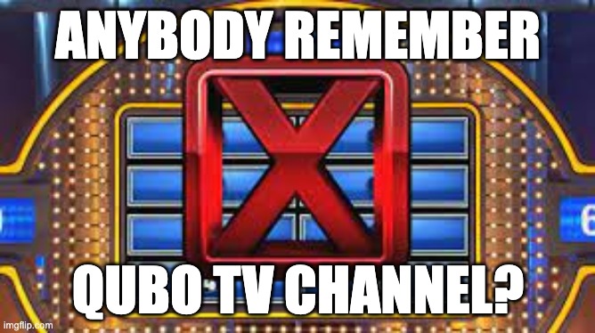Family Feud Strike | ANYBODY REMEMBER; QUBO TV CHANNEL? | image tagged in family feud strike | made w/ Imgflip meme maker
