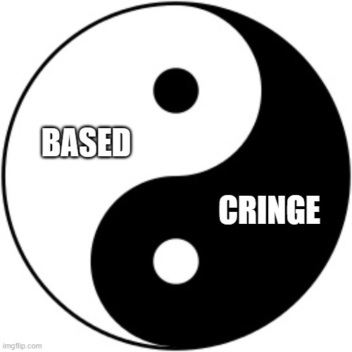 Based and Cringe, Yin and Yang | BASED; CRINGE | image tagged in yin yang | made w/ Imgflip meme maker