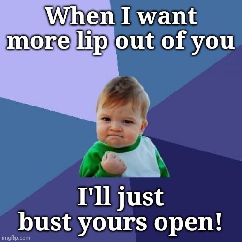 How do like these apples? | When I want more lip out of you; I'll just bust yours open! | image tagged in memes,success kid,funny memes | made w/ Imgflip meme maker