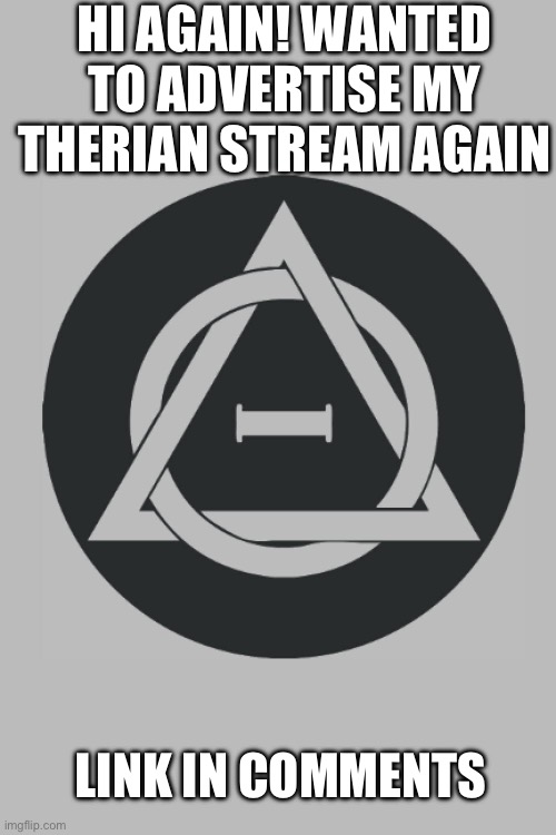 Therian stream! | HI AGAIN! WANTED TO ADVERTISE MY THERIAN STREAM AGAIN; LINK IN COMMENTS | image tagged in therian | made w/ Imgflip meme maker