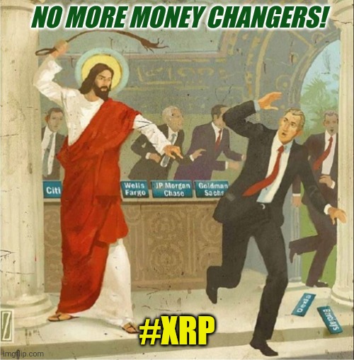 Money Changers Go Home!! We the Temple. Living Stones. Digital Golden Gate Bridge Currency to the World. #XRP589 #XRPmoon | NO MORE MONEY CHANGERS! #XRP | image tagged in jesus chasing money changers out temple,bankers,temple,angry jesus,ripple,xrp | made w/ Imgflip meme maker