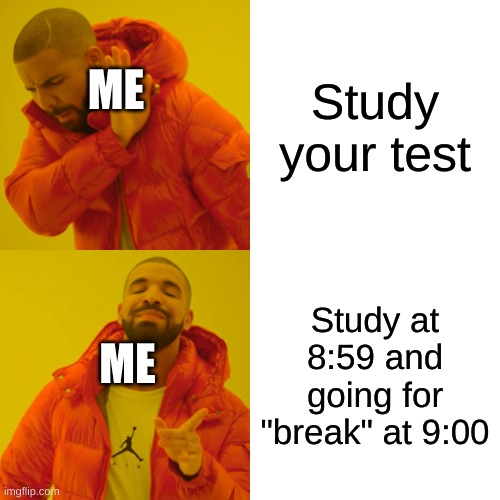 i dont like studyin | Study your test; ME; Study at 8:59 and going for "break" at 9:00; ME | image tagged in memes,drake hotline bling | made w/ Imgflip meme maker