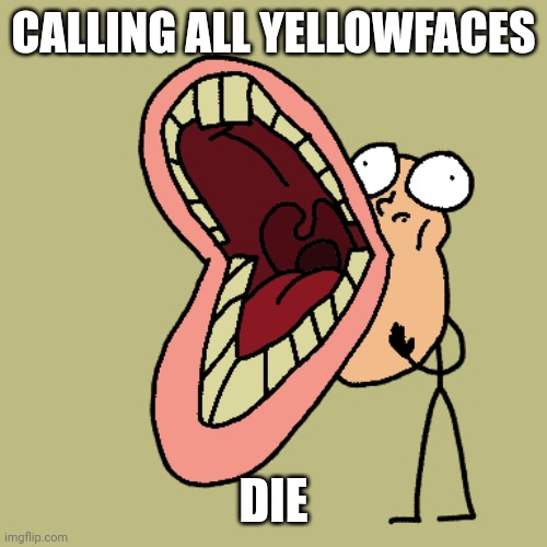 CALLING ALL YELLOWFACES DIE | made w/ Imgflip meme maker