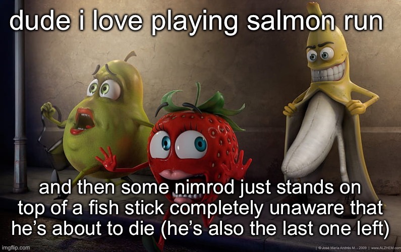 flashing banana | dude i love playing salmon run; and then some nimrod just stands on top of a fish stick completely unaware that he’s about to die (he’s also the last one left) | image tagged in flashing banana | made w/ Imgflip meme maker