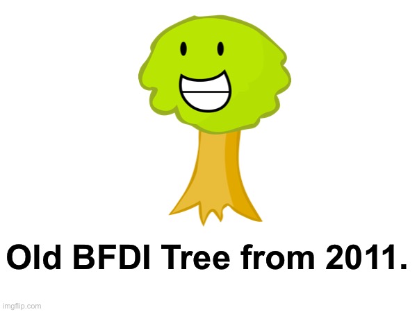 Day 1 of sending random pictures! | Old BFDI Tree from 2011. | made w/ Imgflip meme maker