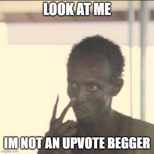 Look At Me | LOOK AT ME; IM NOT AN UPVOTE BEGGER | image tagged in memes,look at me | made w/ Imgflip meme maker