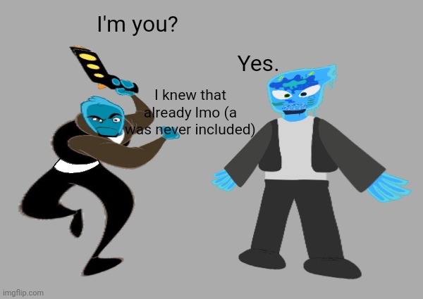 Have one of the first ever surreal osmosis jones memes | Yes. I'm you? I knew that already lmo (a was never included) | made w/ Imgflip meme maker