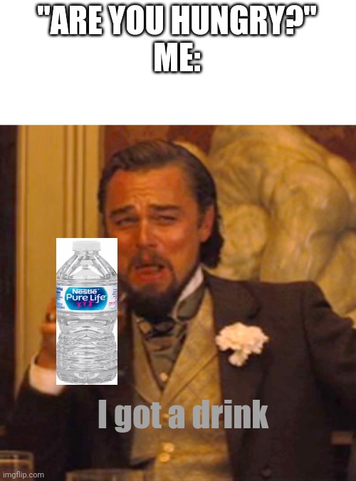 Just happened lol | "ARE YOU HUNGRY?"
ME:; I got a drink | image tagged in memes,laughing leo | made w/ Imgflip meme maker