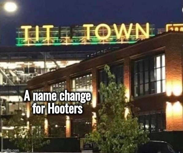 To Be Specific | A name change for Hooters | image tagged in sign,failure,false advertising,what is this place,i have found x | made w/ Imgflip meme maker
