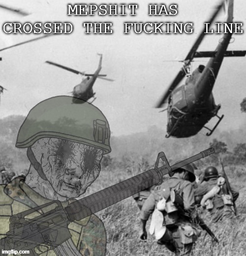 Eroican Soldier WWIV PTSD Flashbacks | MEPSHIT HAS CROSSED THE FUCKING LINE | image tagged in eroican soldier wwiv ptsd flashbacks | made w/ Imgflip meme maker