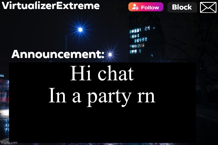 VirtualizerExtreme annnouncement (HD) | Hi chat
In a party rn | image tagged in virtualizerextreme annnouncement hd | made w/ Imgflip meme maker