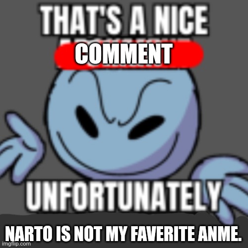 That’s a nice chain, unfortunately | COMMENT NARTO IS NOT MY FAVERITE ANME. | image tagged in that s a nice chain unfortunately | made w/ Imgflip meme maker