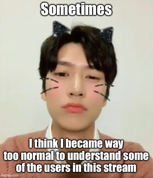 I’m high number 2 | Sometimes; I think I became way too normal to understand some of the users in this stream | image tagged in i m high number 2 | made w/ Imgflip meme maker