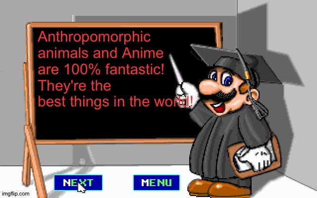 Mario loves Anime and Anthropomorphic animals | Anthropomorphic animals and Anime are 100% fantastic! They're the best things in the world! | image tagged in mario chalkboard | made w/ Imgflip meme maker