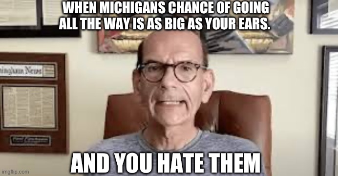 Paul | WHEN MICHIGANS CHANCE OF GOING ALL THE WAY IS AS BIG AS YOUR EARS. AND YOU HATE THEM | image tagged in michigan football,haters,ncaa | made w/ Imgflip meme maker