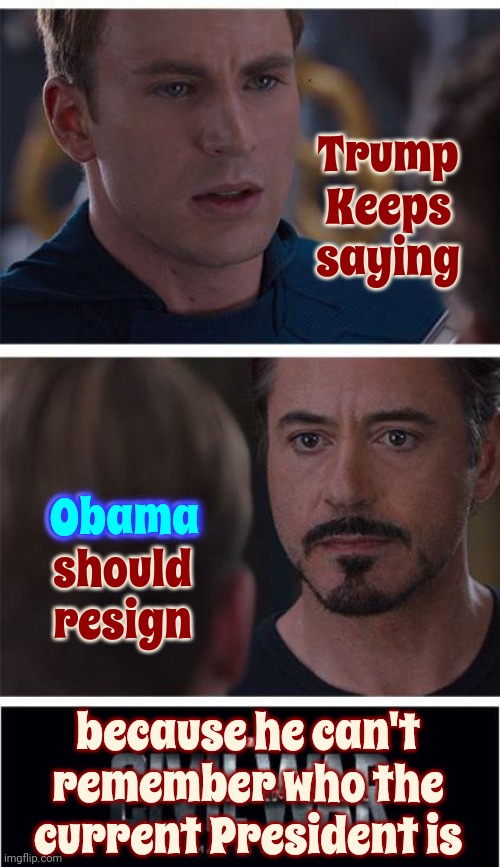 Cognitive Decline | Trump Keeps saying; Obama
should
resign; Obama; because he can't remember who the current President is | image tagged in memes,marvel civil war 1,scumbag trump,scumbag maga,scumbag republicans,lock him up | made w/ Imgflip meme maker