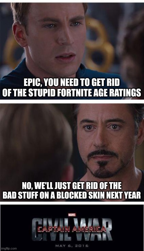 Marvel Civil War 1 | EPIC, YOU NEED TO GET RID OF THE STUPID FORTNITE AGE RATINGS; NO, WE'LL JUST GET RID OF THE BAD STUFF ON A BLOCKED SKIN NEXT YEAR | image tagged in memes,marvel civil war 1 | made w/ Imgflip meme maker