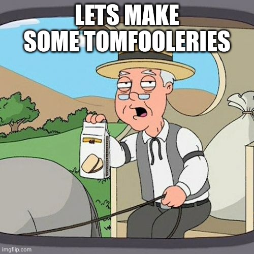 Pepperidge Farm Remembers Meme | LETS MAKE SOME TOMFOOLERIES | image tagged in memes,pepperidge farm remembers | made w/ Imgflip meme maker