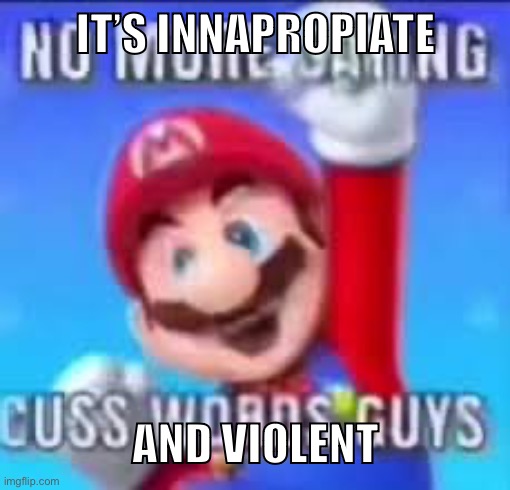 Cuss | IT’S INNAPROPIATE AND VIOLENT | image tagged in cuss | made w/ Imgflip meme maker