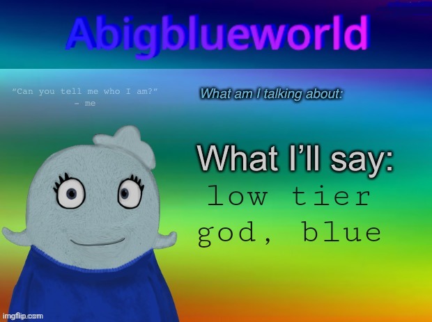 Abigblueworld announcement template | low tier god, blue | image tagged in abigblueworld announcement template | made w/ Imgflip meme maker