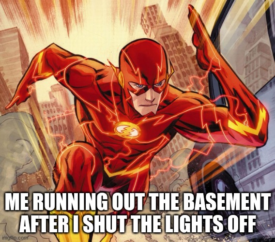 Fr Fr | ME RUNNING OUT THE BASEMENT AFTER I SHUT THE LIGHTS OFF | image tagged in the flash | made w/ Imgflip meme maker